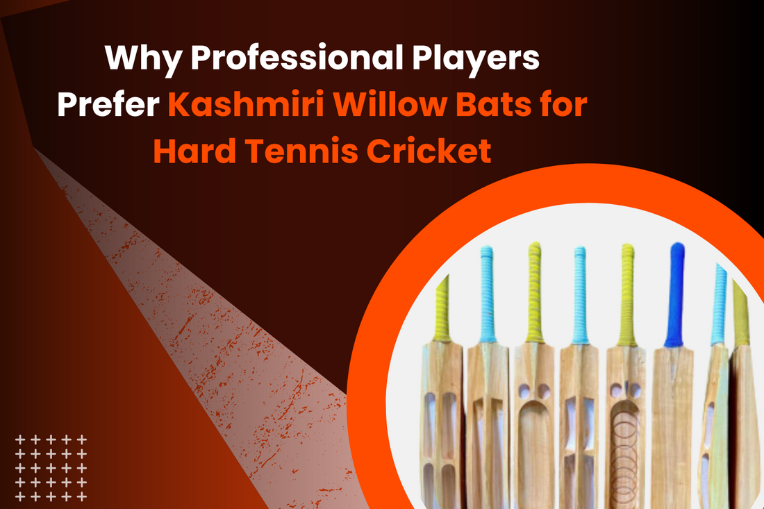 Why Professional Players Prefer Kashmiri Willow Bats for Hard Tennis Cricket